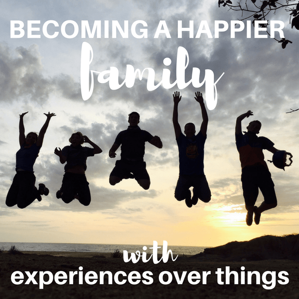 family values, happy family tips, how to spend more money on experiences over things, how to become a happier family