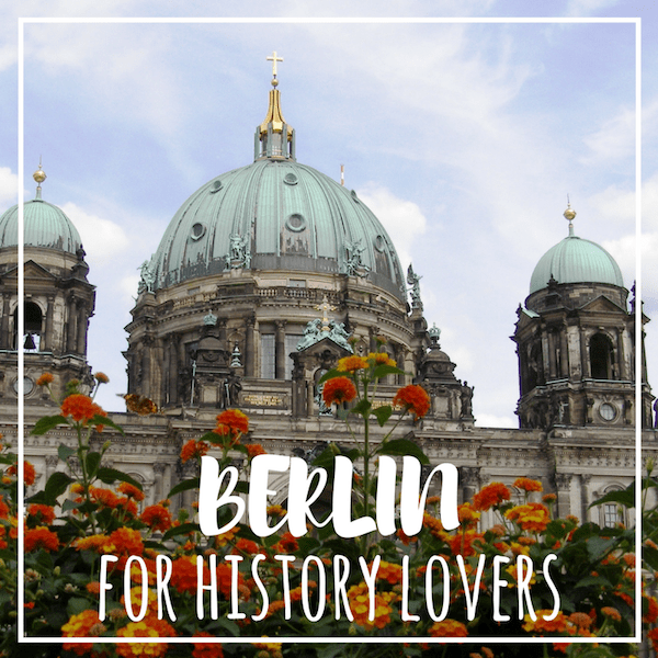 the berliner dom with flowers and text that says Berlin for history lovers